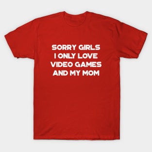 Funny Valentine's Day Sorry Girls I Only Love Video Games And My Mom White T-Shirt